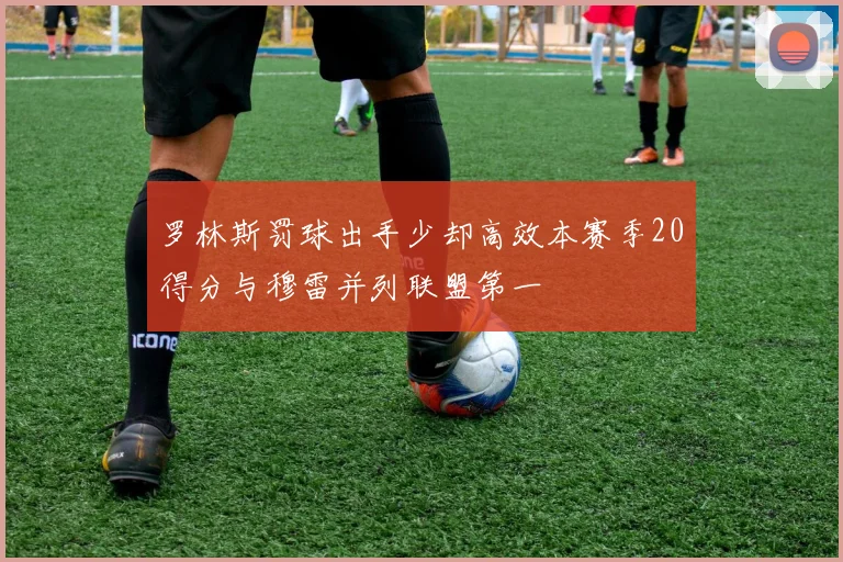 罗林斯罚球出手少却高效本赛季20得分与穆雷并列联盟第一