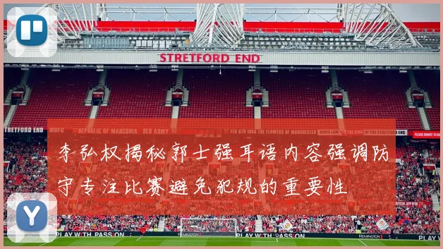 李弘权揭秘郭士强耳语内容强调防守专注比赛避免犯规的重要性